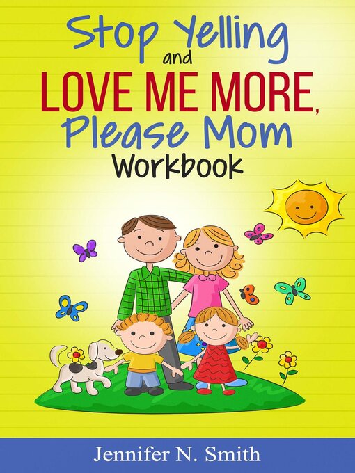 Title details for Stop Yelling and Love Me More, Please Mom Workbook by Jennifer N. Smith - Wait list